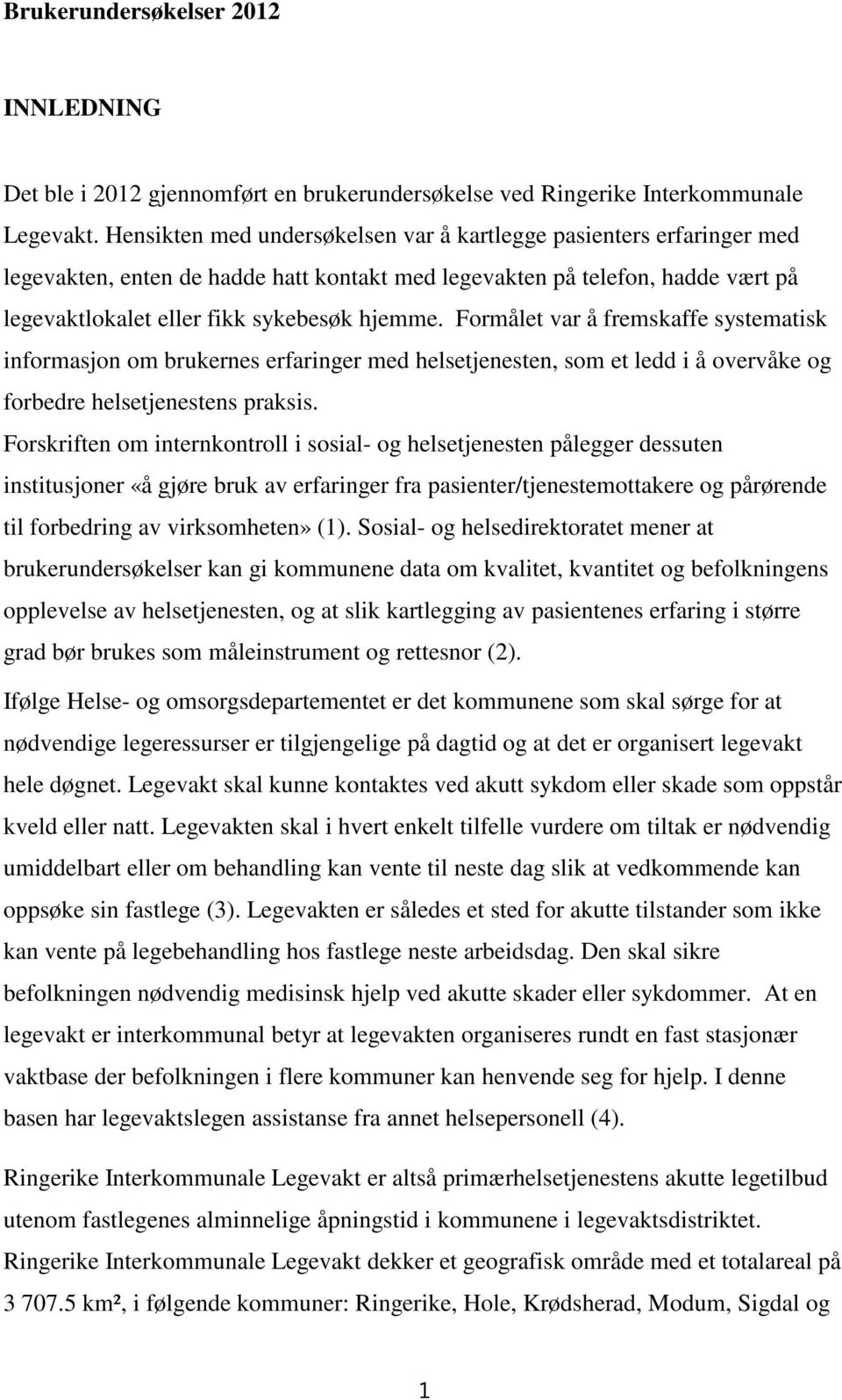 Formålet var å fremskaffe systematisk informasjon om brukernes erfaringer med helsetjenesten, som et ledd i å overvåke og forbedre helsetjenestens praksis.