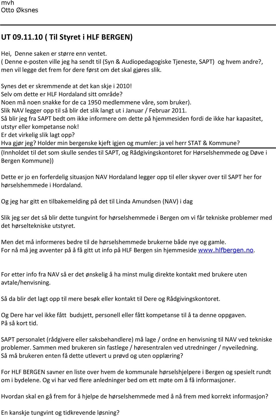 Noen må noen snakke for de ca 1950 medlemmene våre, som bruker). Slik NAV legger opp til så blir det slik langt ut i Januar / Februar 2011.