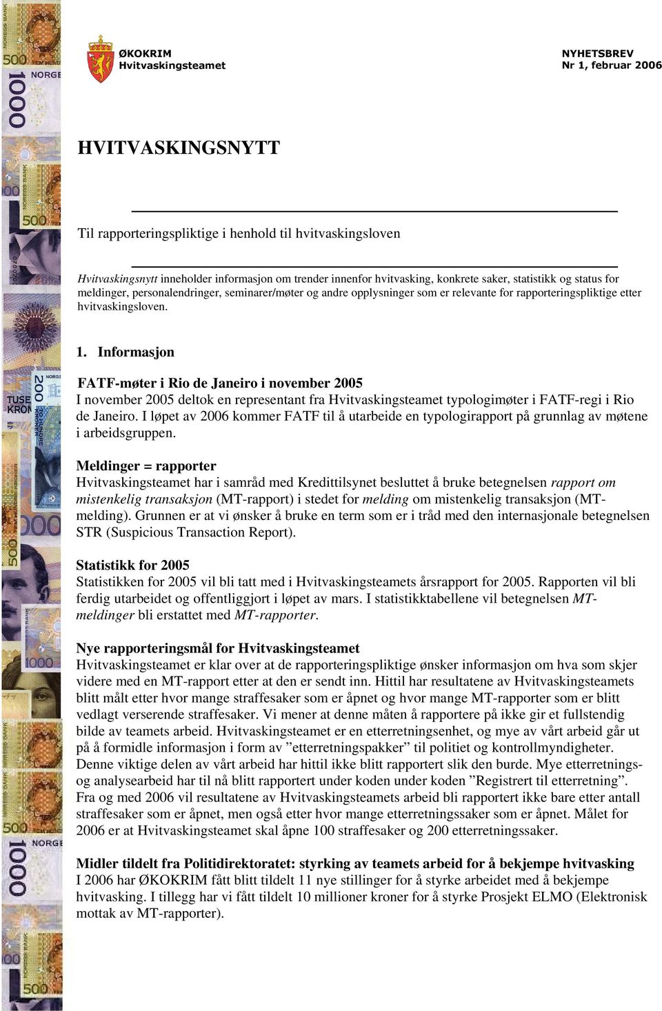 Informasjon FATF-møter i Rio de Janeiro i november 2005 I november 2005 deltok en representant fra Hvitvaskingsteamet typologimøter i FATF-regi i Rio de Janeiro.