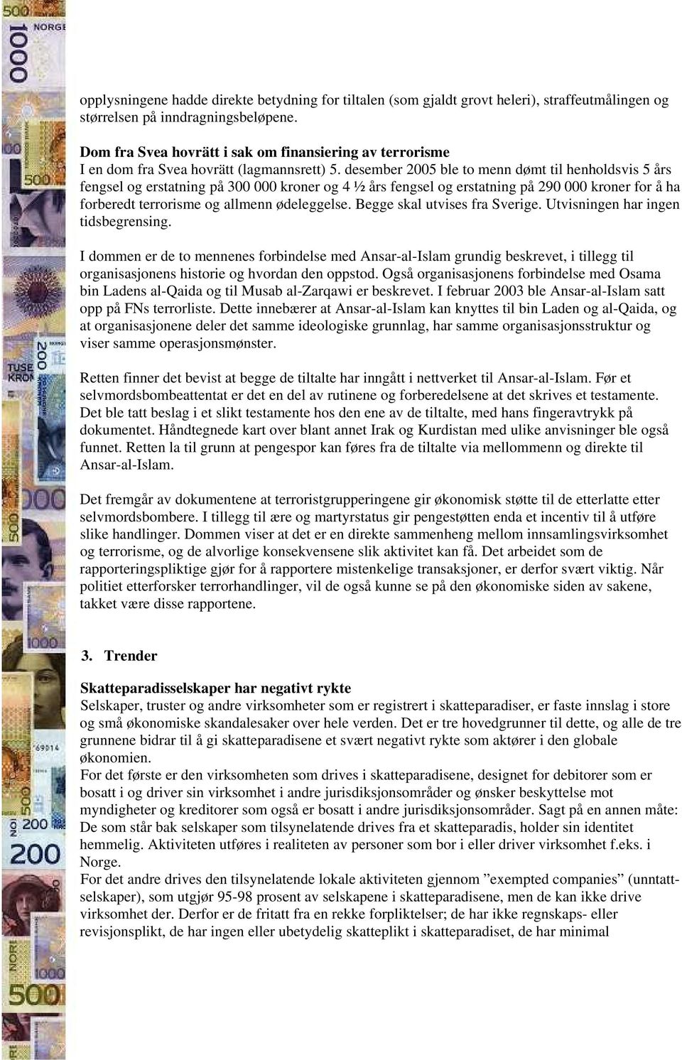 desember 2005 ble to menn dømt til henholdsvis 5 års fengsel og erstatning på 300 000 kroner og 4 ½ års fengsel og erstatning på 290 000 kroner for å ha forberedt terrorisme og allmenn ødeleggelse.