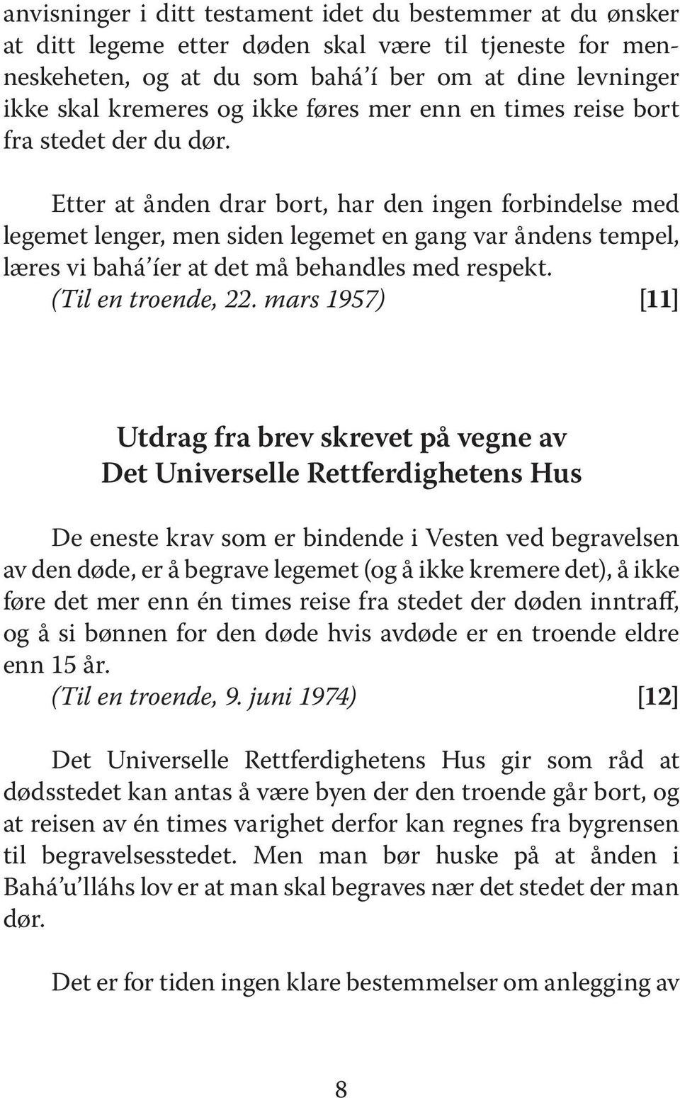 Etter at ånden drar bort, har den ingen forbindelse med legemet lenger, men siden legemet en gang var åndens tempel, læres vi bahá íer at det må behandles med respekt. (Til en troende, 22.