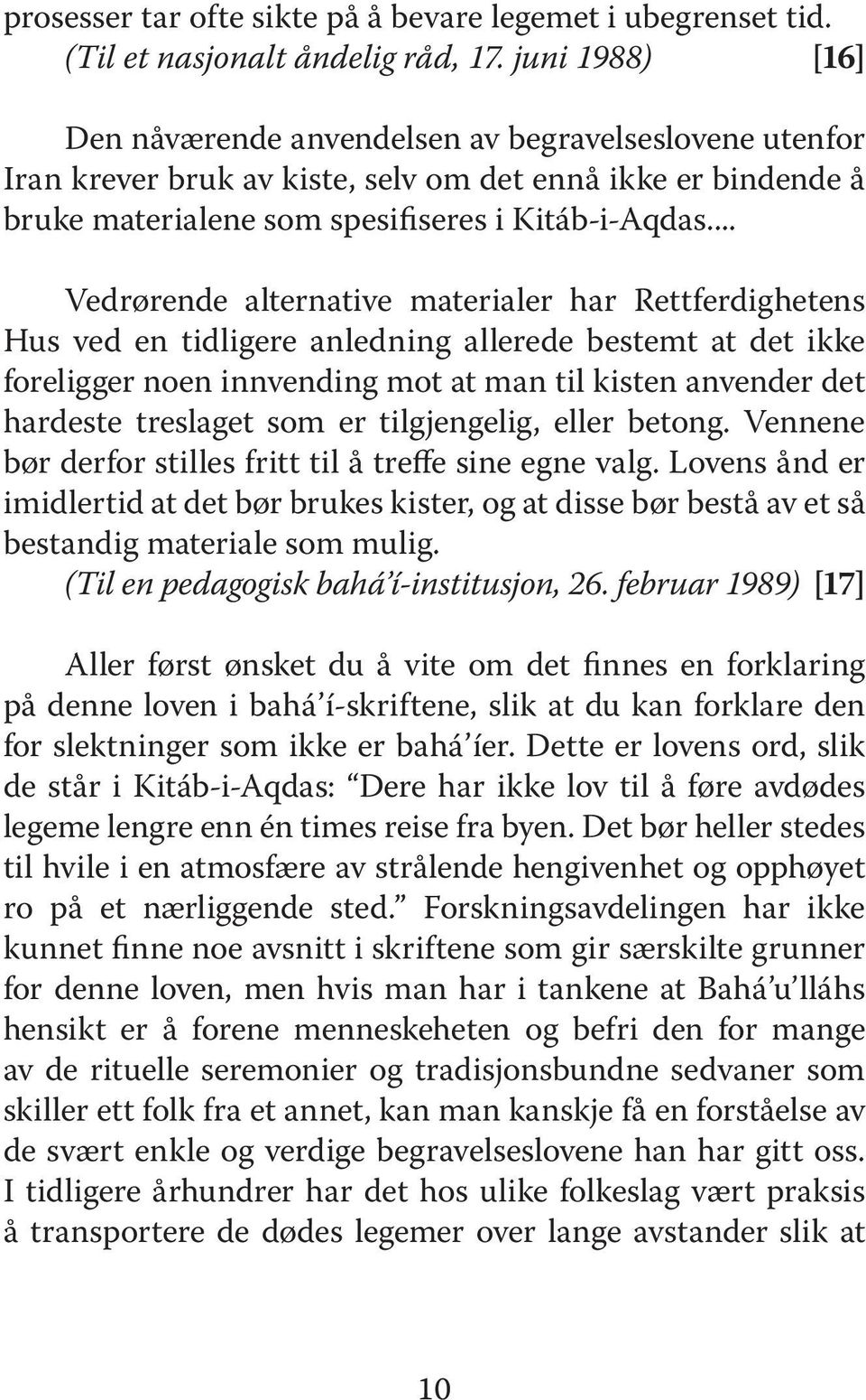 .. Vedrørende alternative materialer har Rettferdighetens Hus ved en tidligere anledning allerede bestemt at det ikke foreligger noen innvending mot at man til kisten anvender det hardeste treslaget