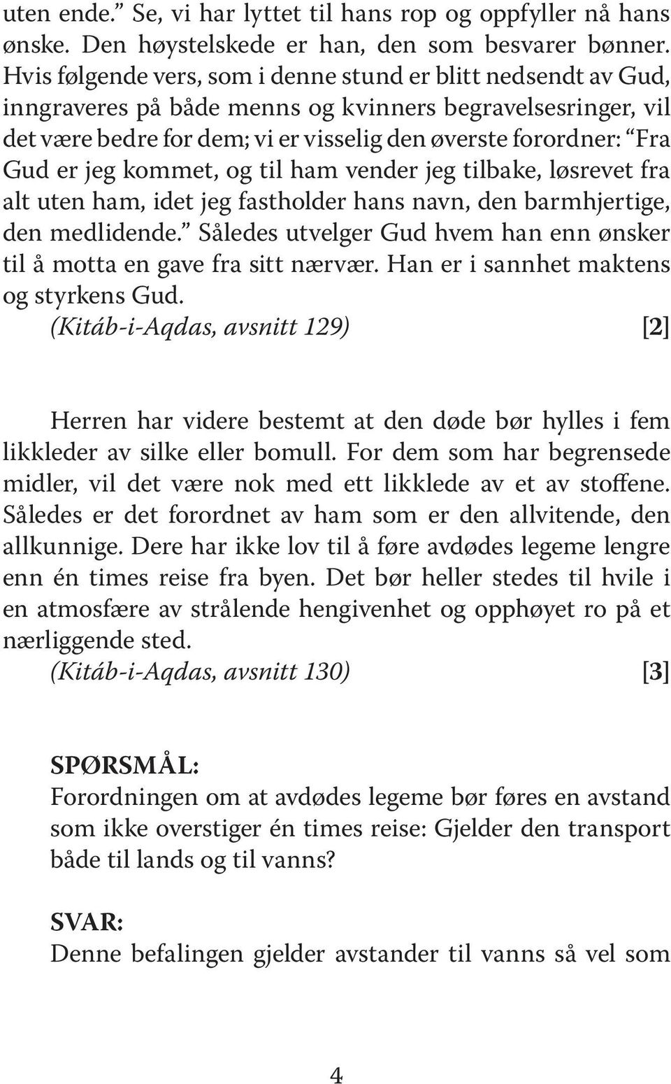 jeg kommet, og til ham vender jeg tilbake, løsrevet fra alt uten ham, idet jeg fastholder hans navn, den barmhjertige, den medlidende.