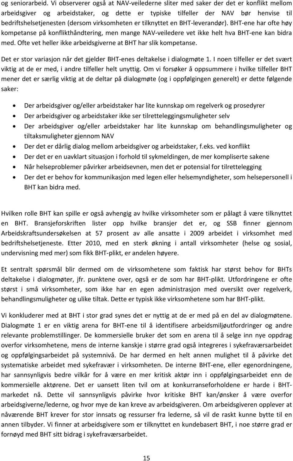 virksomheten er tilknyttet en BHT leverandør). BHT ene har ofte høy kompetanse på konflikthåndtering, men mange NAV veiledere vet ikke helt hva BHT ene kan bidra med.