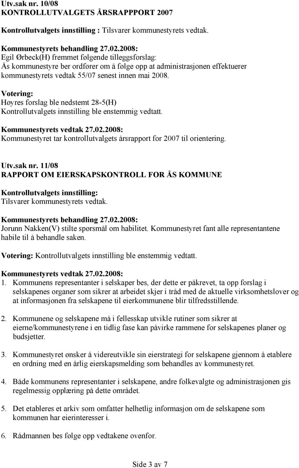 kommunestyrets vedtak 55/07 senest innen mai 2008. Votering: Høyres forslag ble nedstemt 28-5(H) Kontrollutvalgets innstilling ble enstemmig vedtatt.