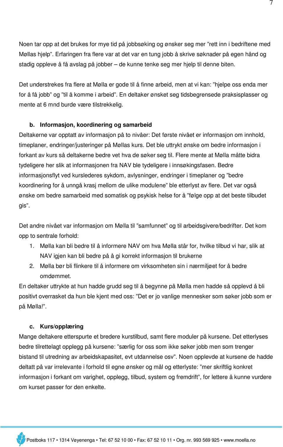 Det understrekes fra flere at Mølla er gode til å finne arbeid, men at vi kan: hjelpe oss enda mer for å få jobb og til å komme i arbeid.