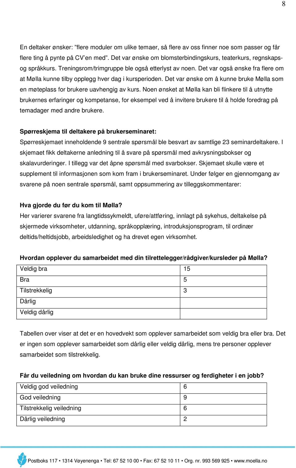 Det var også ønske fra flere om at Mølla kunne tilby opplegg hver dag i kursperioden. Det var ønske om å kunne bruke Mølla som en møteplass for brukere uavhengig av kurs.