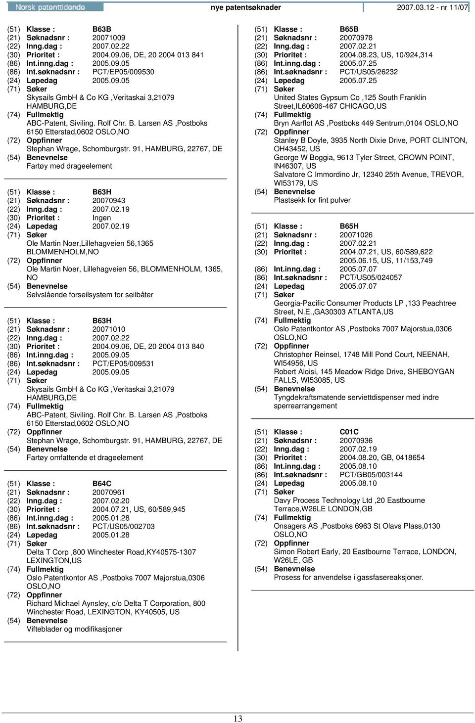 Larsen AS,Postboks 6150 Etterstad,0602 Stephan Wrage, Schomburgstr. 91, HAMBURG, 22767, DE Fartøy med drageelement (51) Klasse : B63H (21) Søknadsnr : 20070943 (22) Inng.dag : 2007.02.19 (30) Prioritet : Ingen (24) Løpedag 2007.