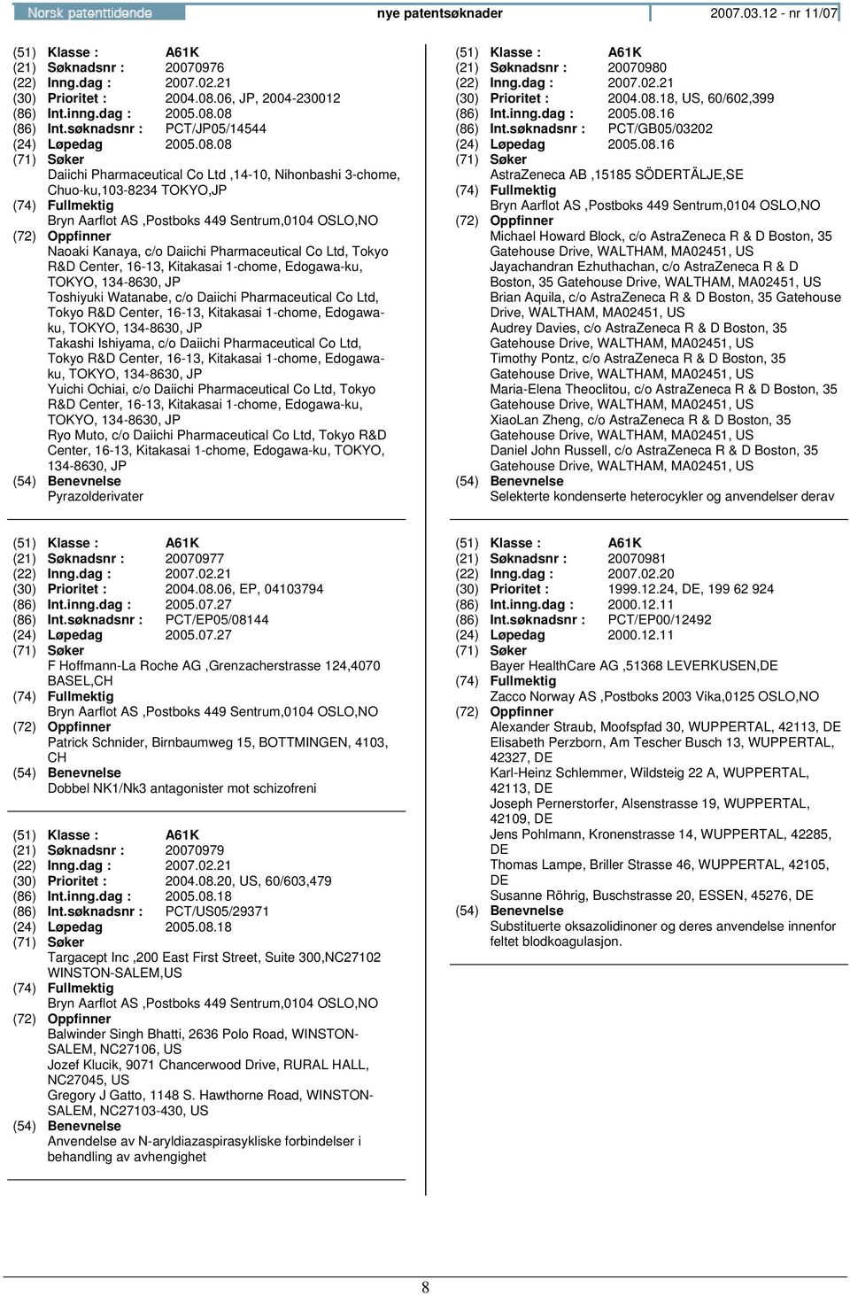 08 (86) Int.søknadsnr : PCT/JP05/14544 (24) Løpedag 2005.08.08 Daiichi Pharmaceutical Co Ltd,14-10, Nihonbashi 3-chome, Chuo-ku,103-8234 TOKYO,JP Naoaki Kanaya, c/o Daiichi Pharmaceutical Co Ltd,