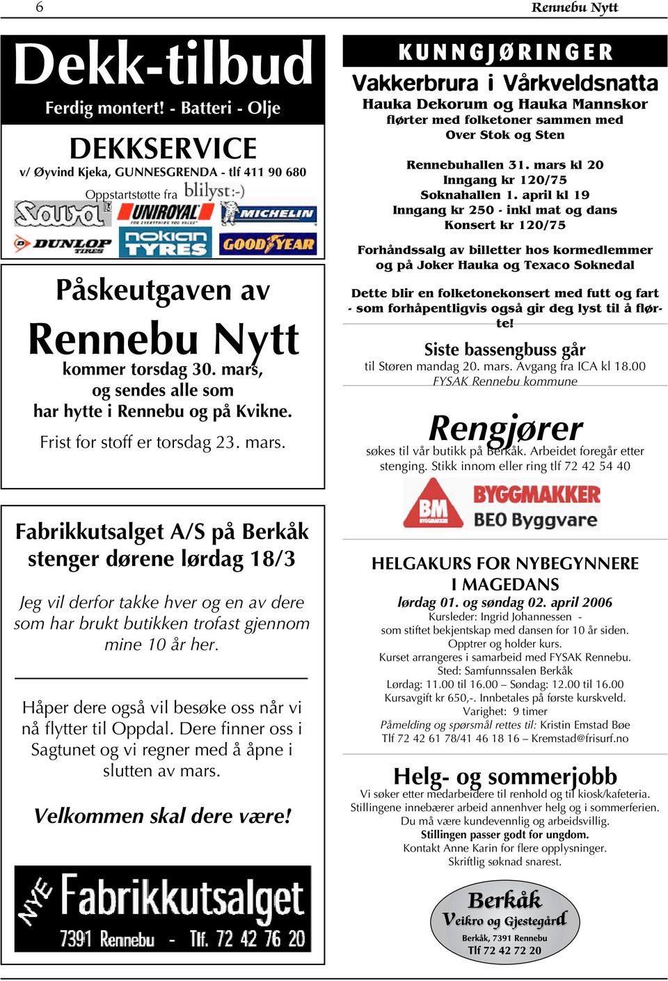 KUNNGJØRINGER Vakkerbrura i Vårkveldsnatta Hauka Dekorum og Hauka Mannskor flørter med folketoner sammen med Over Stok og Sten Rennebuhallen 31. mars kl 20 Inngang kr 120/75 Soknahallen 1.