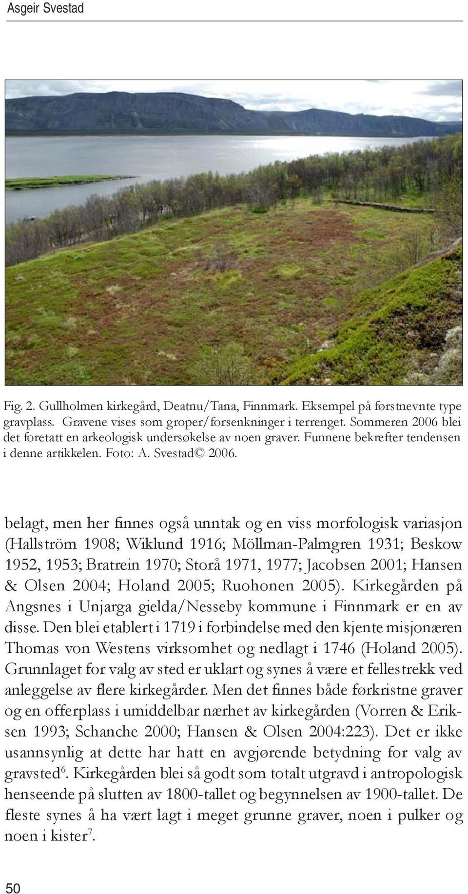 belagt, men her finnes også unntak og en viss morfologisk variasjon (Hallström 1908; Wiklund 1916; Möllman-Palmgren 1931; Beskow 1952, 1953; Bratrein 1970; Storå 1971, 1977; Jacobsen 2001; Hansen &