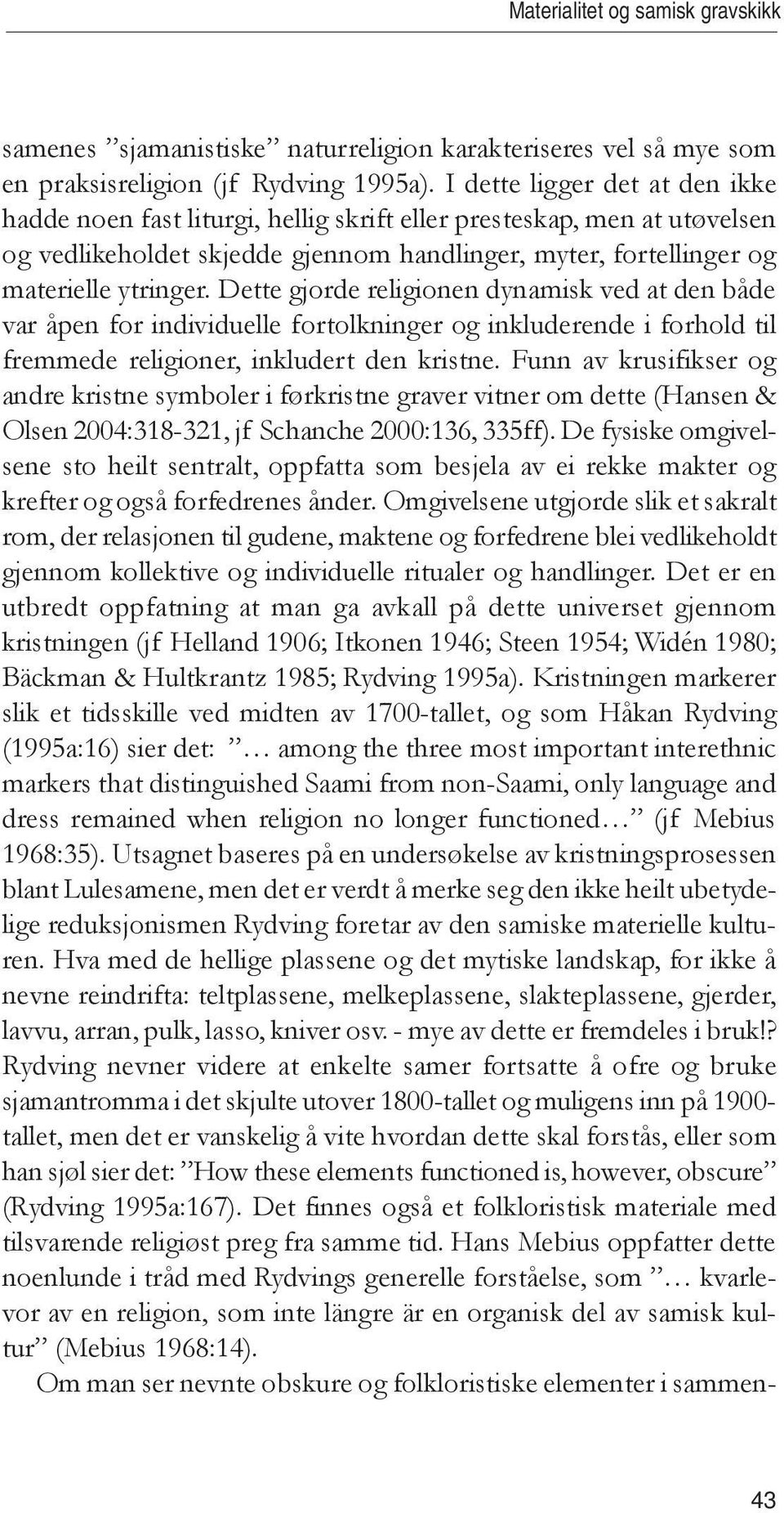 Dette gjorde religionen dynamisk ved at den både var åpen for individuelle fortolkninger og inkluderende i forhold til fremmede religioner, inkludert den kristne.