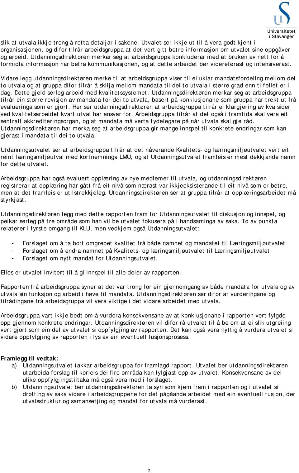 Utdanningsdirektøren merkar seg at arbeidsgruppa konkluderar med at bruken av nett for å formidla informasjon har betra kommunikasjonen, og at dette arbeidet bør videreførast og intensiverast.