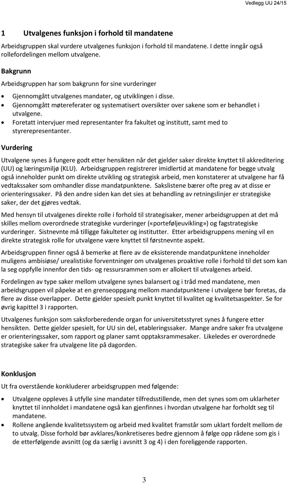 Gjennomgått møtereferater og systematisert oversikter over sakene som er behandlet i utvalgene. Foretatt intervjuer med representanter fra fakultet og institutt, samt med to styrerepresentanter.