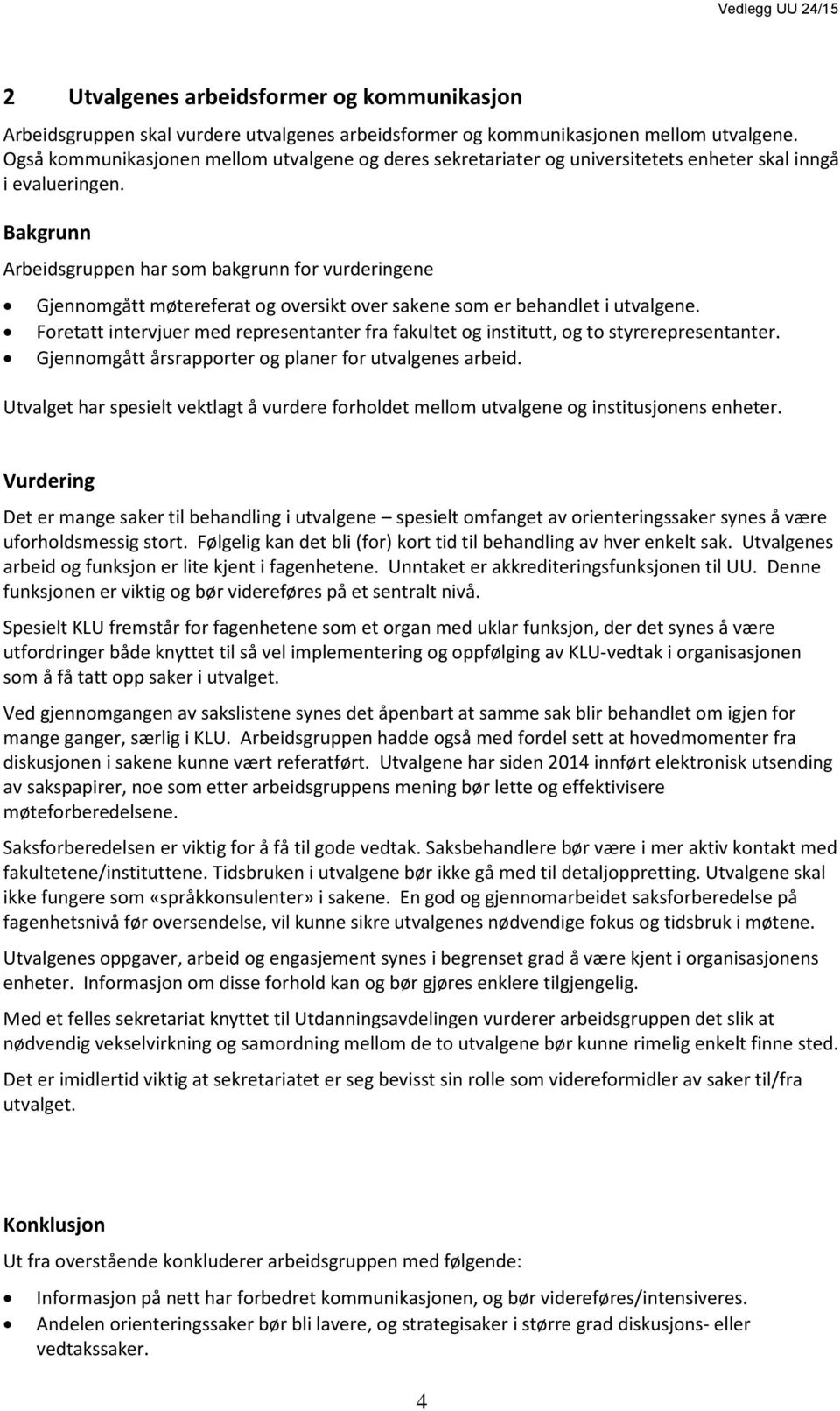 Bakgrunn Arbeidsgruppen har som bakgrunn for vurderingene Gjennomgått møtereferat og oversikt over sakene som er behandlet i utvalgene.