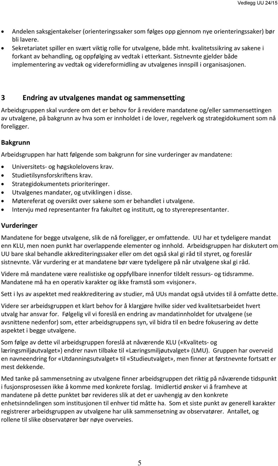 3 Endring av utvalgenes mandat og sammensetting Arbeidsgruppen skal vurdere om det er behov for å revidere mandatene og/eller sammensettingen av utvalgene, på bakgrunn av hva som er innholdet i de