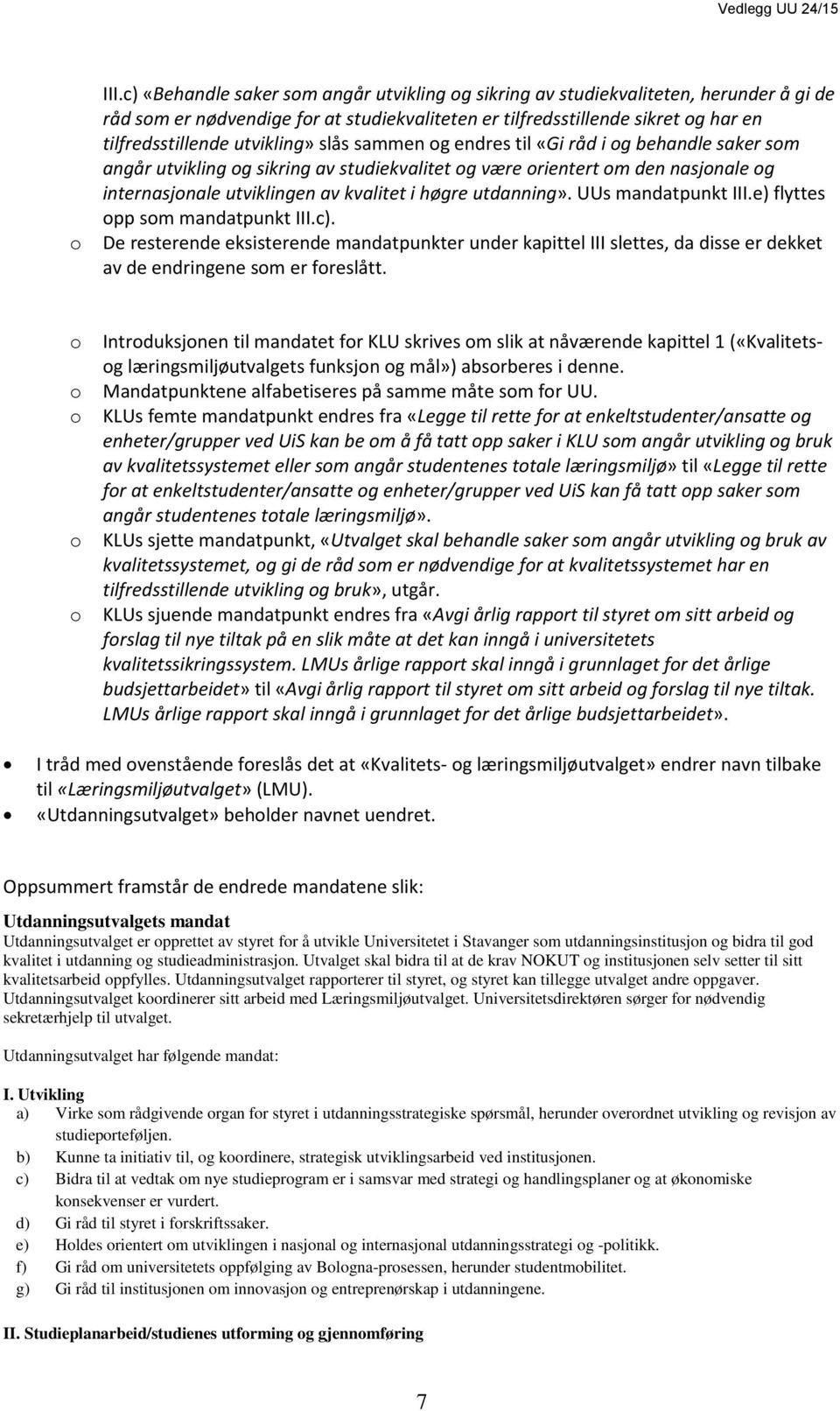 utvikling» slås sammen og endres til «Gi råd i og behandle saker som angår utvikling og sikring av studiekvalitet og være orientert om den nasjonale og internasjonale utviklingen av kvalitet i høgre