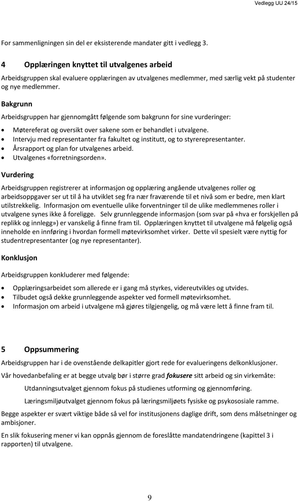 Bakgrunn Arbeidsgruppen har gjennomgått følgende som bakgrunn for sine vurderinger: Møtereferat og oversikt over sakene som er behandlet i utvalgene.