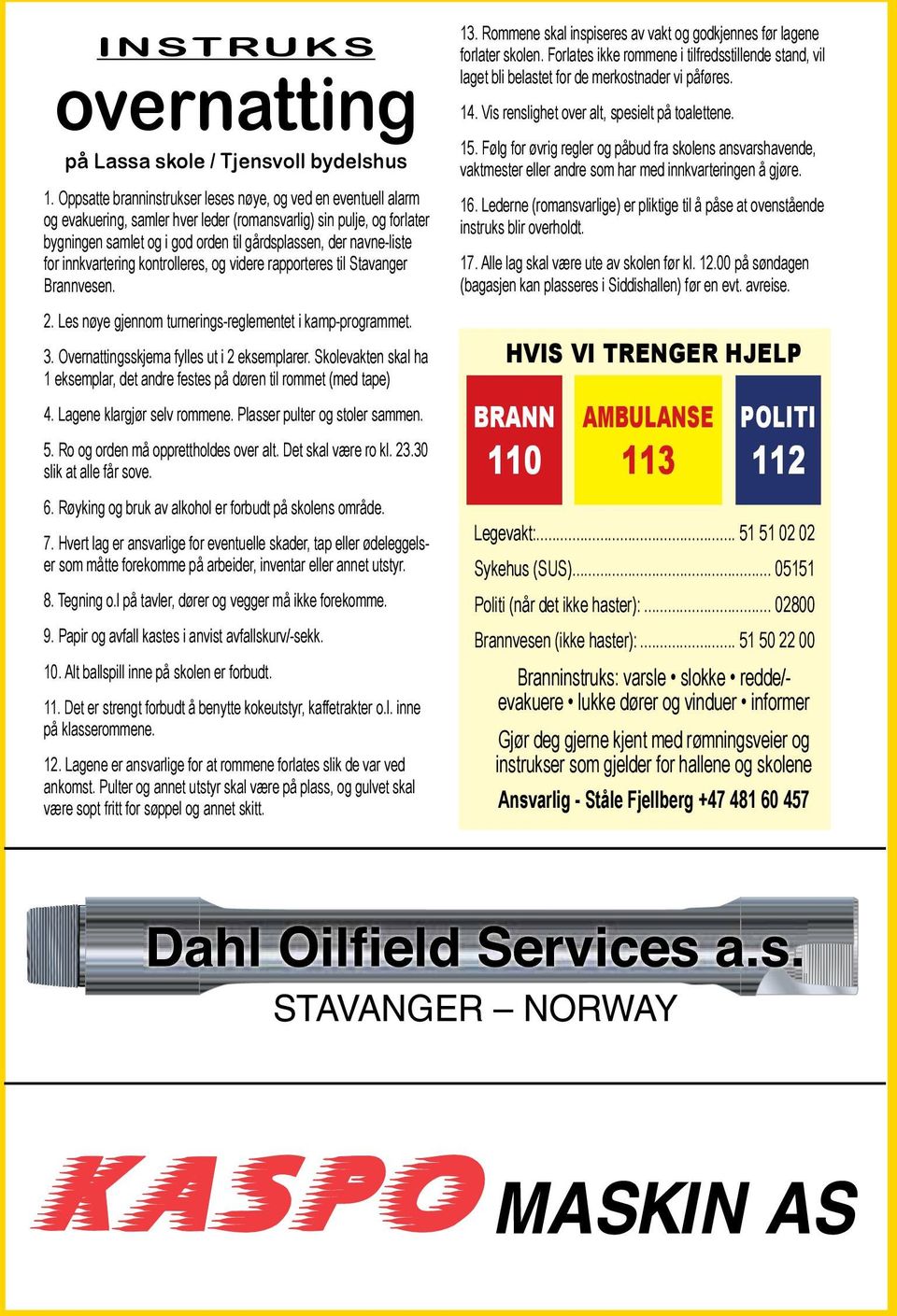 for innkvartering kontrolleres, og videre rapporteres til Stavanger Brannvesen. 2. Les nøye gjennom turnerings-reglementet i kamp-programmet. 3. Overnattingsskjema fylles ut i 2 eksemplarer.