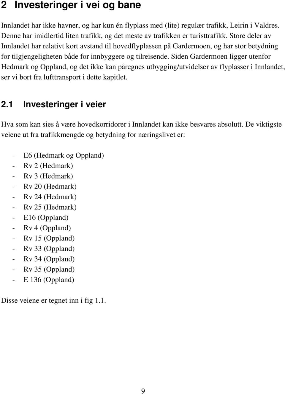 Store deler av Innlandet har relativt kort avstand til hovedflyplassen på Gardermoen, og har stor betydning for tilgjengeligheten både for innbyggere og tilreisende.