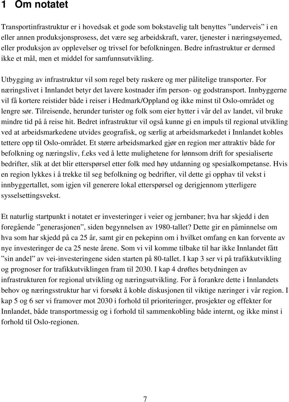 Utbygging av infrastruktur vil som regel bety raskere og mer pålitelige transporter. For næringslivet i Innlandet betyr det lavere kostnader ifm person- og godstransport.