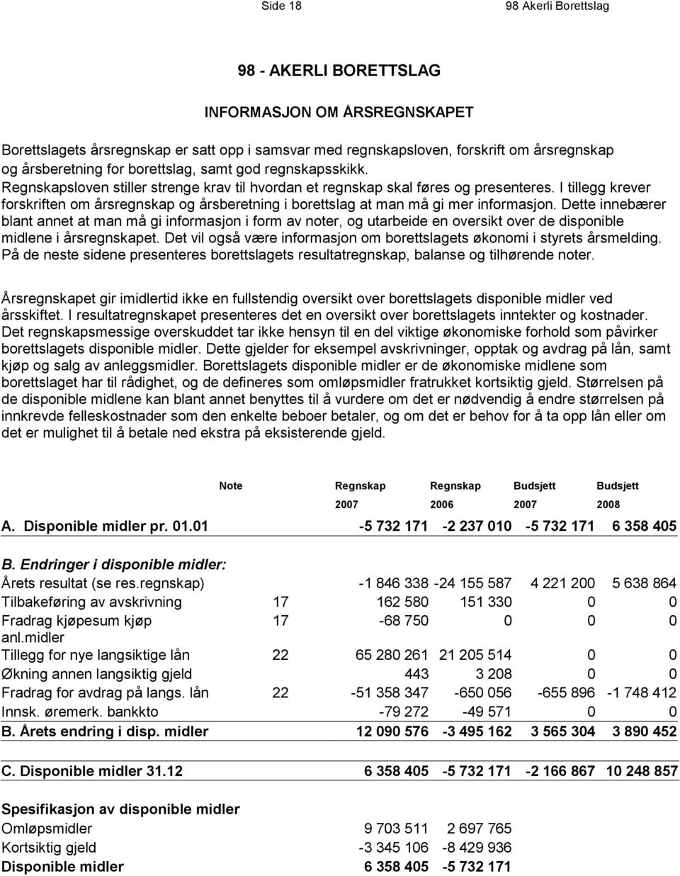 I tillegg krever forskriften om årsregnskap og årsberetning i borettslag at man må gi mer informasjon.