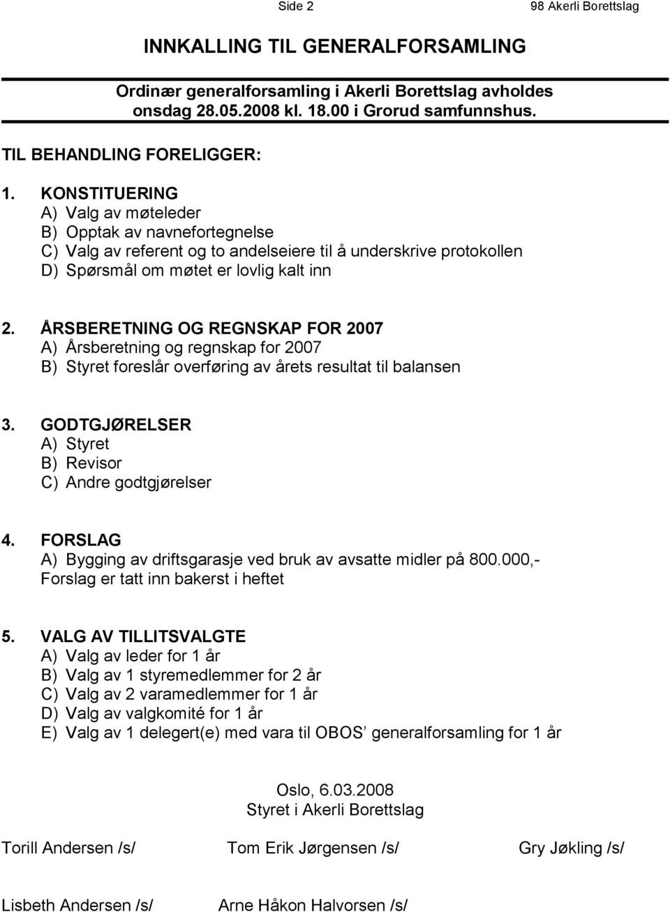 ÅRSBERETNING OG REGNSKAP FOR 2007 A) Årsberetning og regnskap for 2007 B) Styret foreslår overføring av årets resultat til balansen 3. GODTGJØRELSER A) Styret B) Revisor C) Andre godtgjørelser 4.