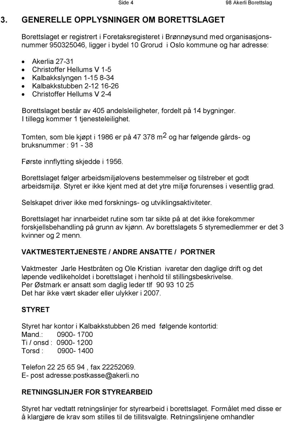 27-31 Christoffer Hellums V 1-5 Kalbakkslyngen 1-15 8-34 Kalbakkstubben 2-12 16-26 Christoffer Hellums V 2-4 Borettslaget består av 405 andelsleiligheter, fordelt på 14 bygninger.