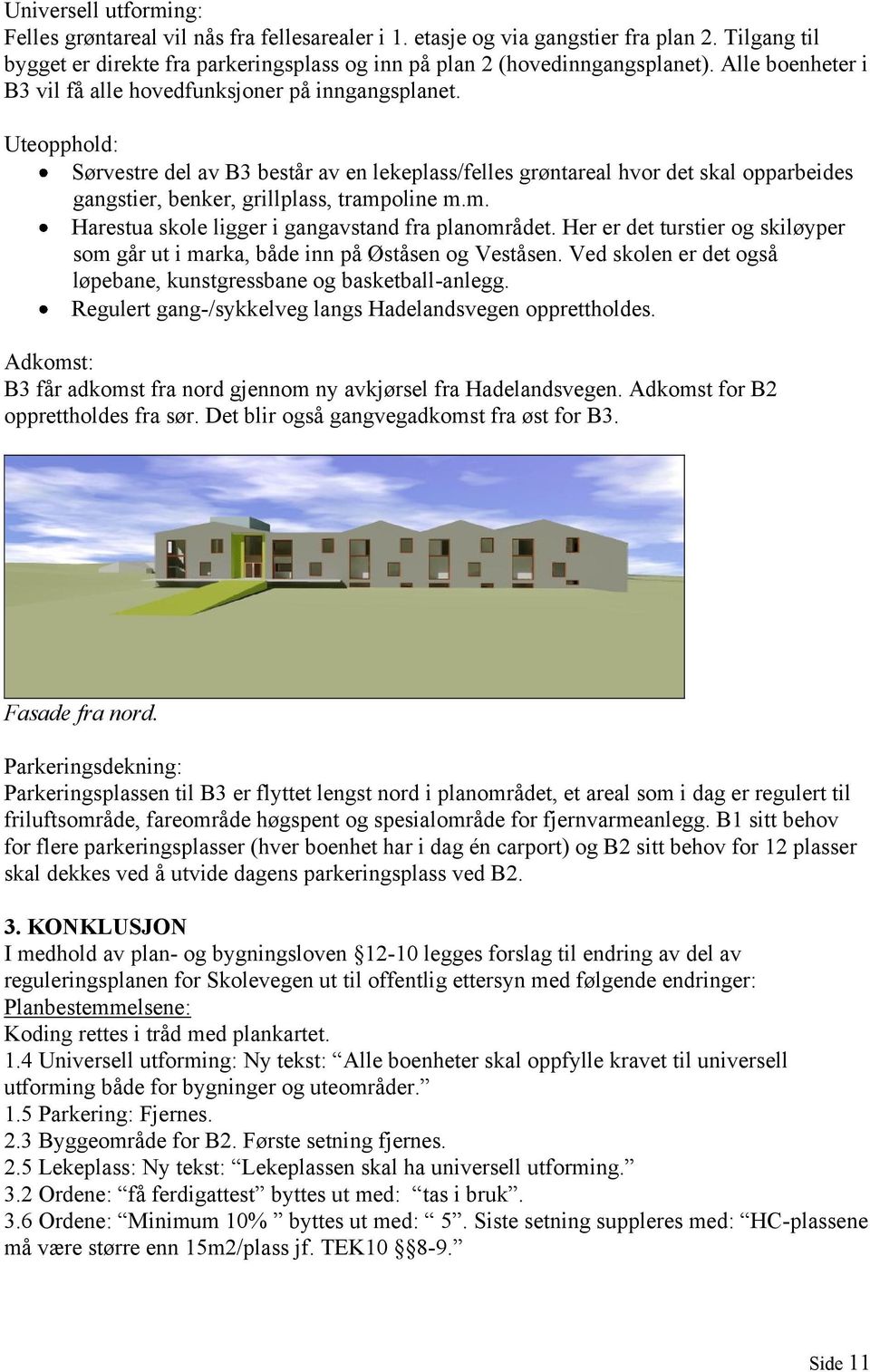 Uteopphold: Sørvestre del av B3 består av en lekeplass/felles grøntareal hvor det skal opparbeides gangstier, benker, grillplass, trampoline m.m. Harestua skole ligger i gangavstand fra planområdet.