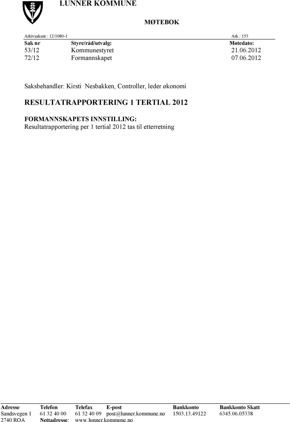 2012 Saksbehandler: Kirsti Nesbakken, Controller, leder økonomi RESULTATRAPPORTERING 1 TERTIAL 2012 FORMANNSKAPETS INNSTILLING: