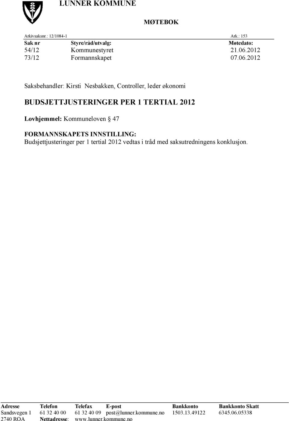 FORMANNSKAPETS INNSTILLING: Budsjettjusteringer per 1 tertial 2012 vedtas i tråd med saksutredningens konklusjon.