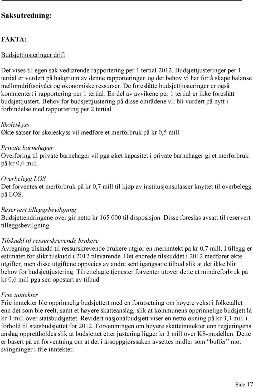 De foreslåtte budsjettjusteringer er også kommentert i rapportering per 1 tertial. En del av avvikene per 1 tertial er ikke foreslått budsjettjustert.