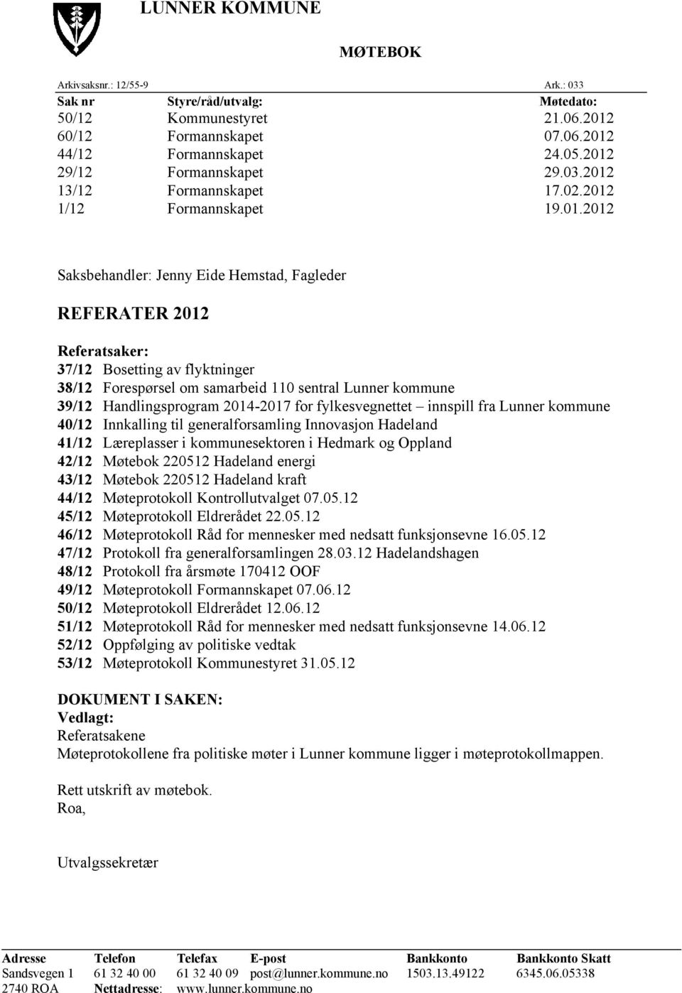 flyktninger 38/12 Forespørsel om samarbeid 110 sentral Lunner kommune 39/12 Handlingsprogram 2014-2017 for fylkesvegnettet innspill fra Lunner kommune 40/12 Innkalling til generalforsamling