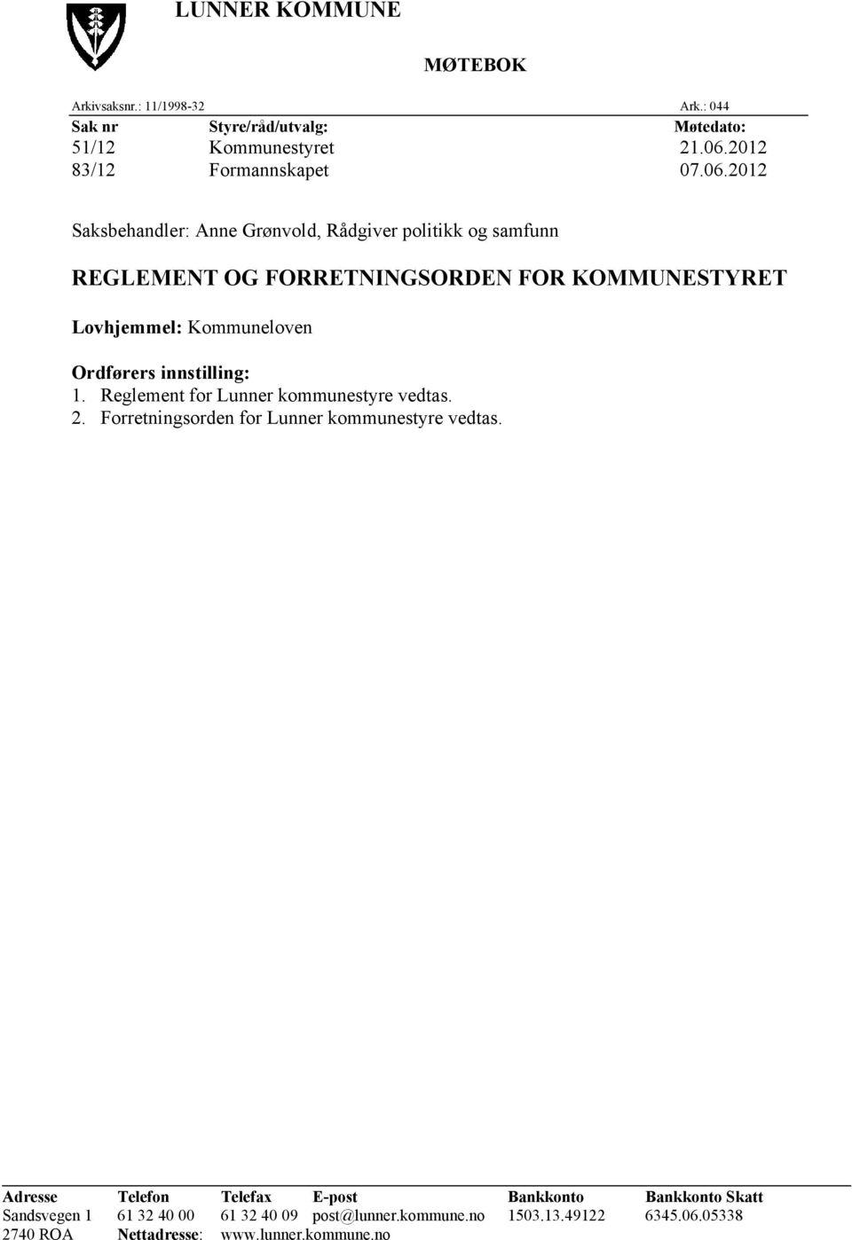 Ordførers innstilling: 1. Reglement for Lunner kommunestyre vedtas. 2. Forretningsorden for Lunner kommunestyre vedtas.