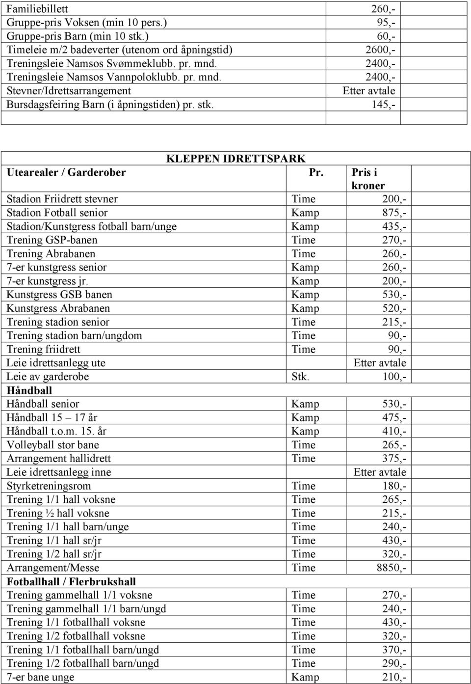 Pris i kroner Stadion Friidrett stevner Time 200,- Stadion Fotball senior Kamp 875,- Stadion/Kunstgress fotball barn/unge Kamp 435,- Trening GSP-banen Time 270,- Trening Abrabanen Time 260,- 7-er