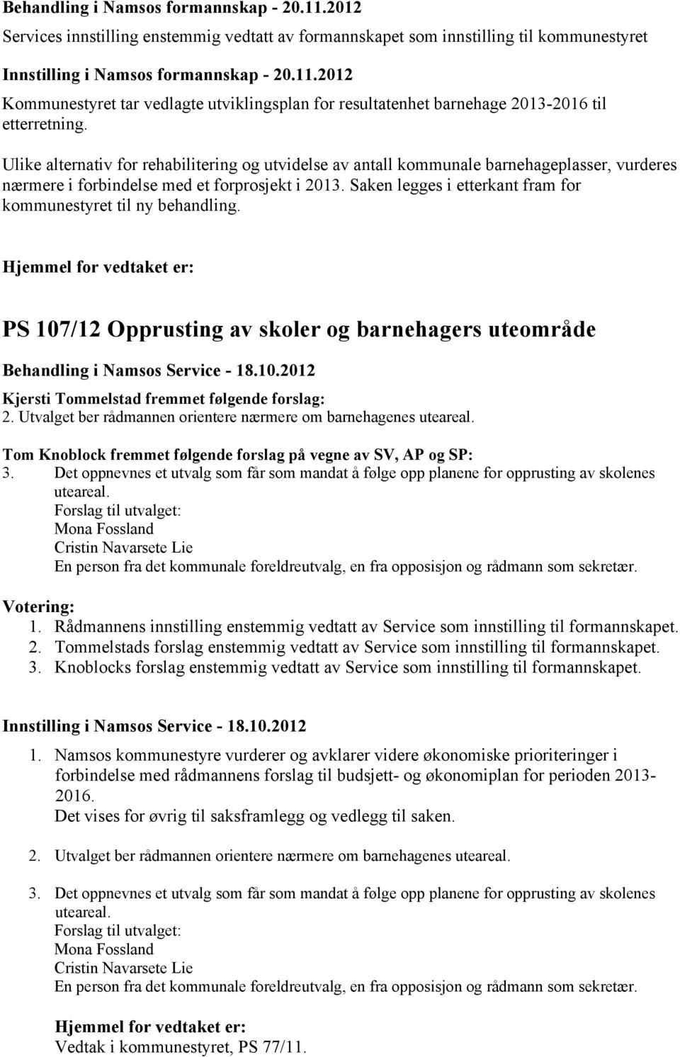 Saken legges i etterkant fram for kommunestyret til ny behandling. Hjemmel for vedtaket er: PS 107/12 Opprusting av skoler og barnehagers uteområde Behandling i Namsos Service - 18.10.2012 Kjersti Tommelstad fremmet følgende forslag: 2.