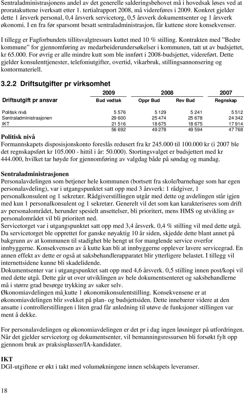 I tillegg er Fagforbundets tillitsvalgtressurs kuttet med 10 % stilling. Kontrakten med Bedre kommune for gjennomføring av medarbeiderundersøkelser i kommunen, tatt ut av budsjettet, kr 65.000.