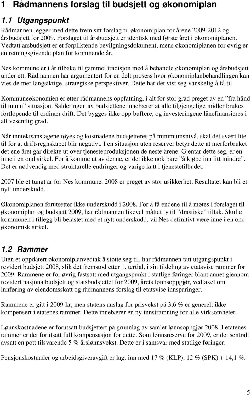 Vedtatt årsbudsjett er et forpliktende bevilgningsdokument, mens økonomiplanen for øvrig er en retningsgivende plan for kommende år.