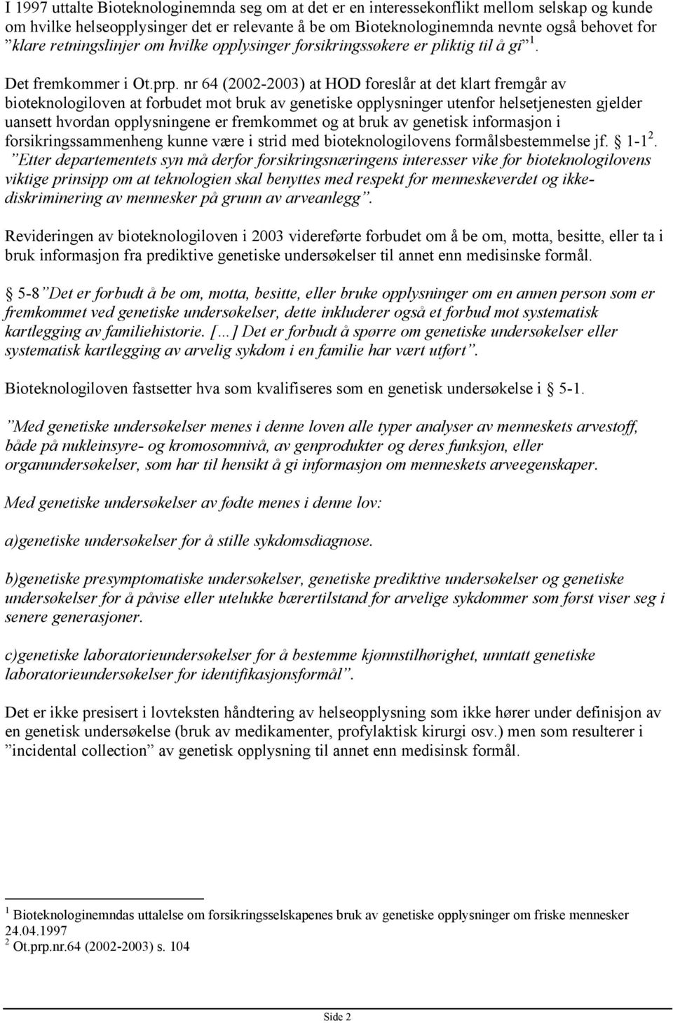 nr 64 (2002-2003) at HOD foreslår at det klart fremgår av bioteknologiloven at forbudet mot bruk av genetiske opplysninger utenfor helsetjenesten gjelder uansett hvordan opplysningene er fremkommet