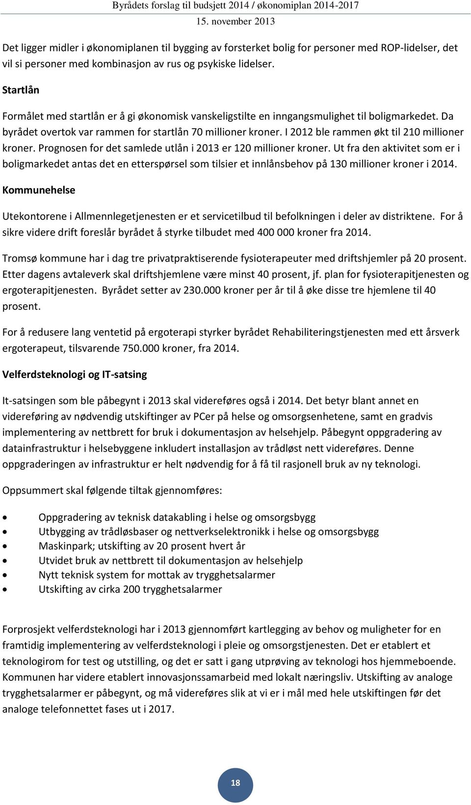 I 2012 ble rammen økt til 210 millioner kroner. Prognosen for det samlede utlån i 2013 er 120 millioner kroner.