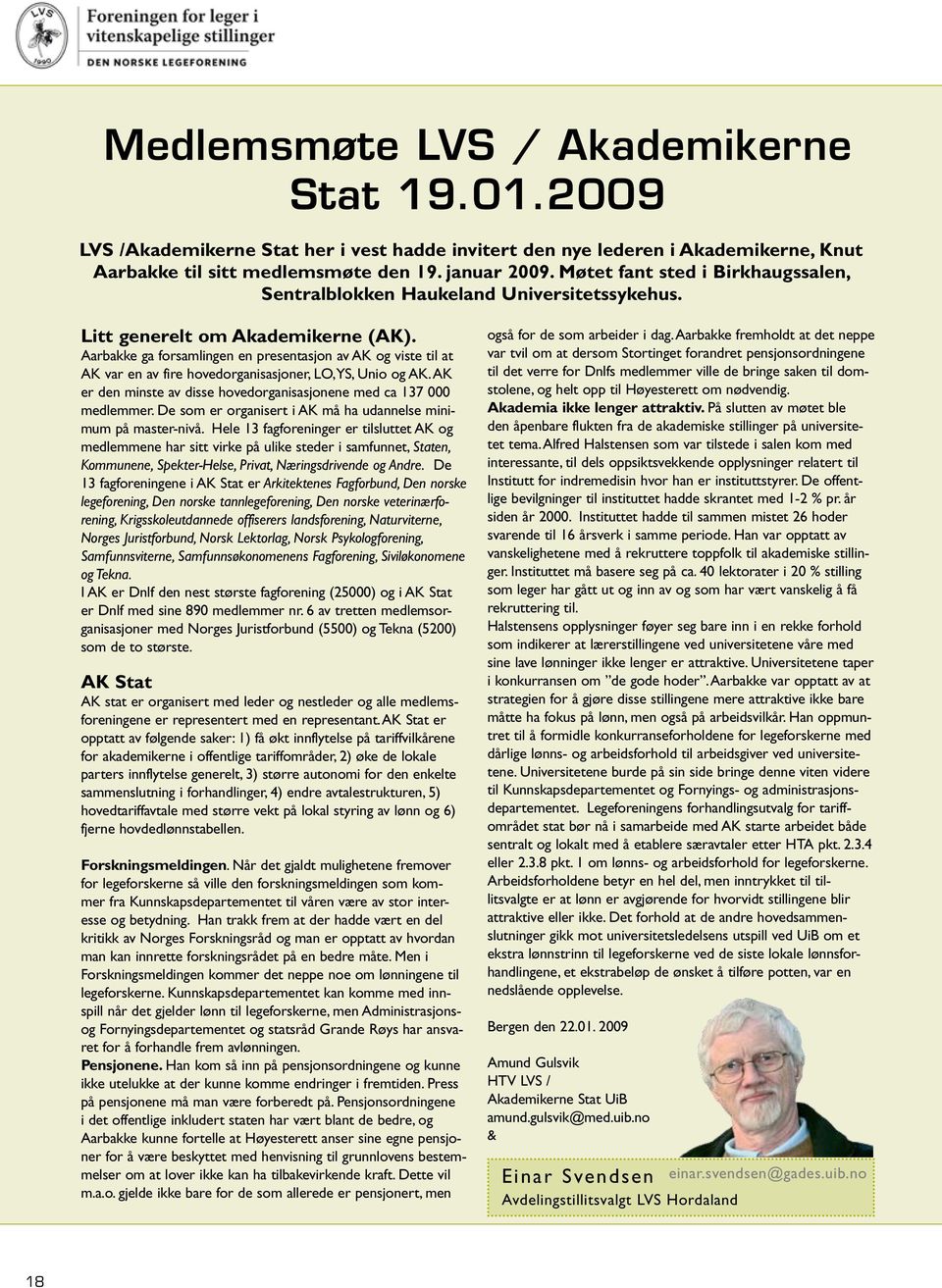 Aarbakke ga forsamlingen en presentasjon av AK og viste til at AK var en av fire hovedorganisasjoner, LO, YS, Unio og AK. AK er den minste av disse hovedorganisasjonene med ca 137 000 medlemmer.