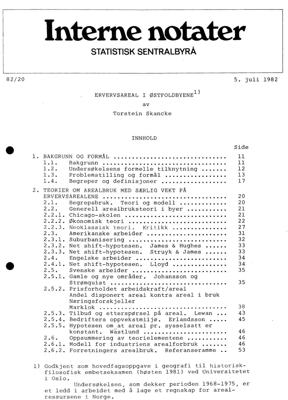 2.1. Chicago-skolen... 21 2.2.2. Okonomisk teori...... 22 2.2.3. Neoklassisk teori. Kritikk 27 2.3. Amerikanske arbeider 0000000000,.0.0000000.1 31 2.3.1. Suburbanisering...... 32 2.3.2. Net shift-hypotesen.