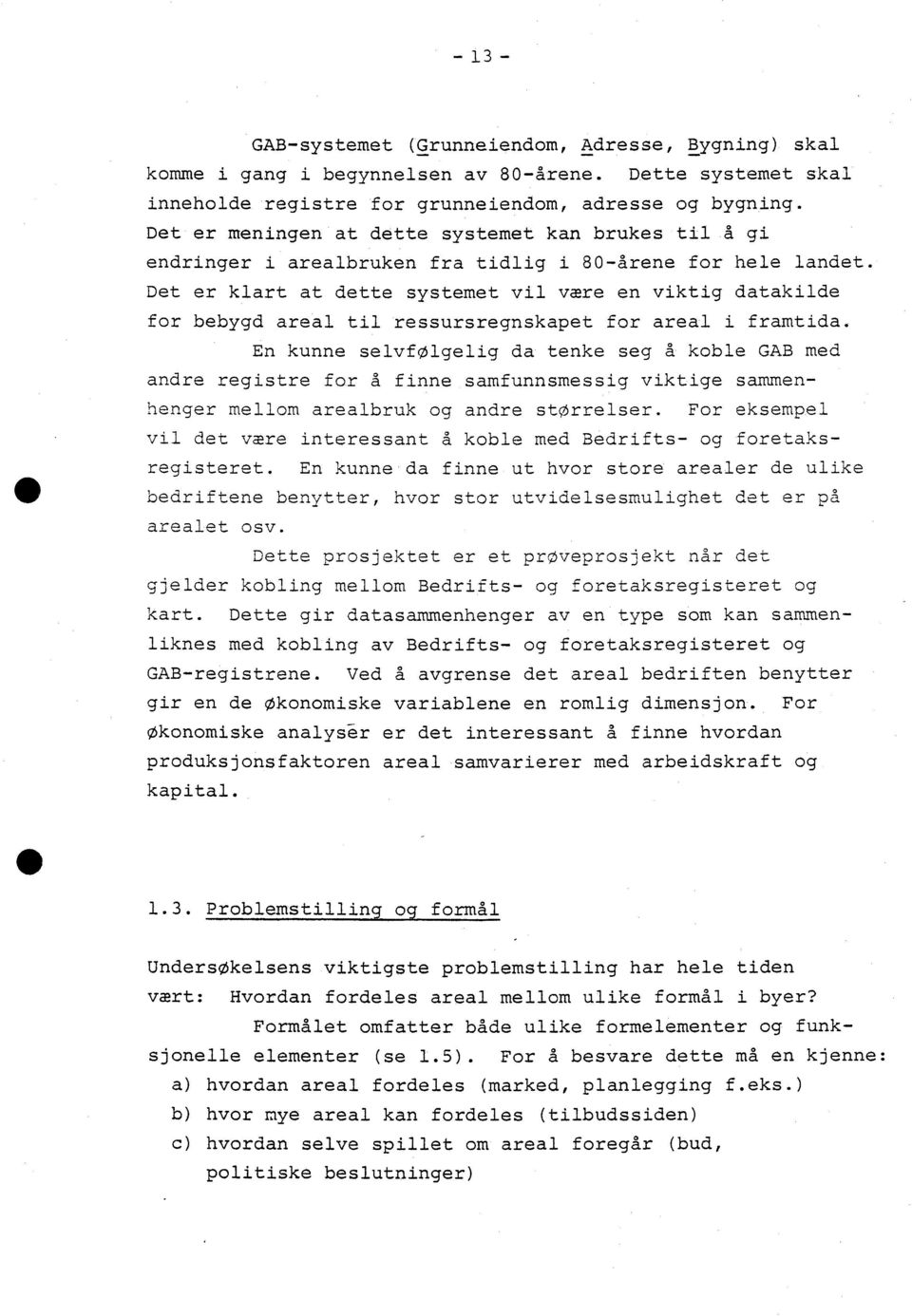 Det er klart at dette systemet vil vare en viktig datakilde for bebygd areal til ressursregnskapet for areal i framtida.