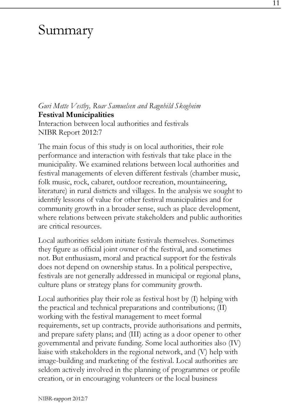 We examined relations between local authorities and festival managements of eleven different festivals (chamber music, folk music, rock, cabaret, outdoor recreation, mountaineering, literature) in