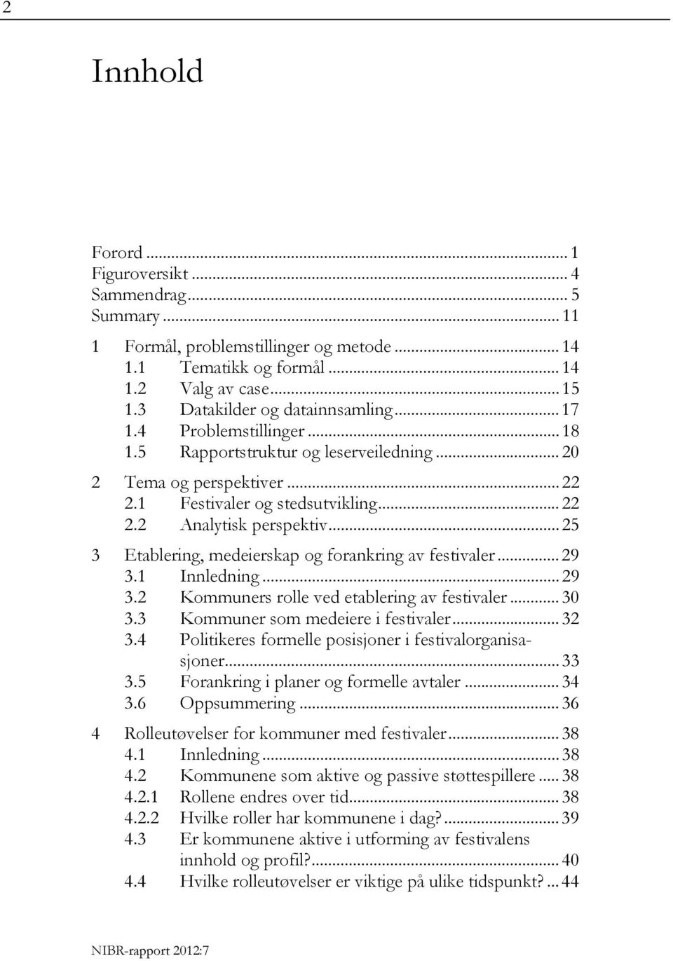 .. 25 3 Etablering, medeierskap og forankring av festivaler... 29 3.1 Innledning... 29 3.2 Kommuners rolle ved etablering av festivaler... 30 3.3 Kommuner som medeiere i festivaler... 32 3.