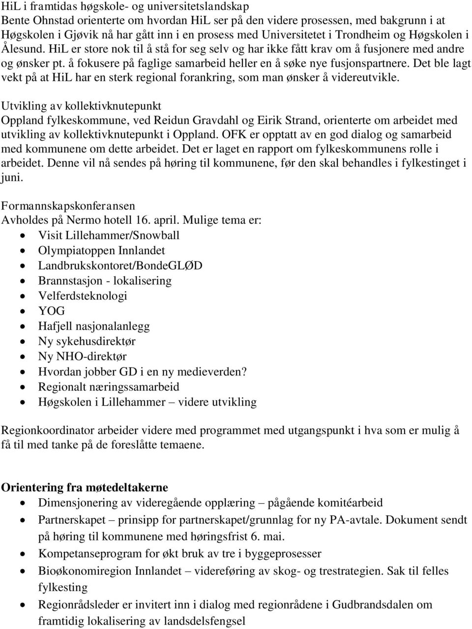 å fokusere på faglige samarbeid heller en å søke nye fusjonspartnere. Det ble lagt vekt på at HiL har en sterk regional forankring, som man ønsker å videreutvikle.