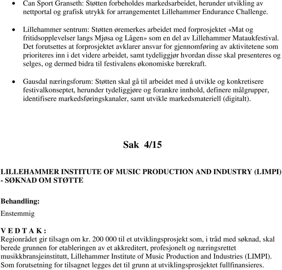 Det forutsettes at forprosjektet avklarer ansvar for gjennomføring av aktivitetene som prioriteres inn i det videre arbeidet, samt tydeliggjør hvordan disse skal presenteres og selges, og dermed