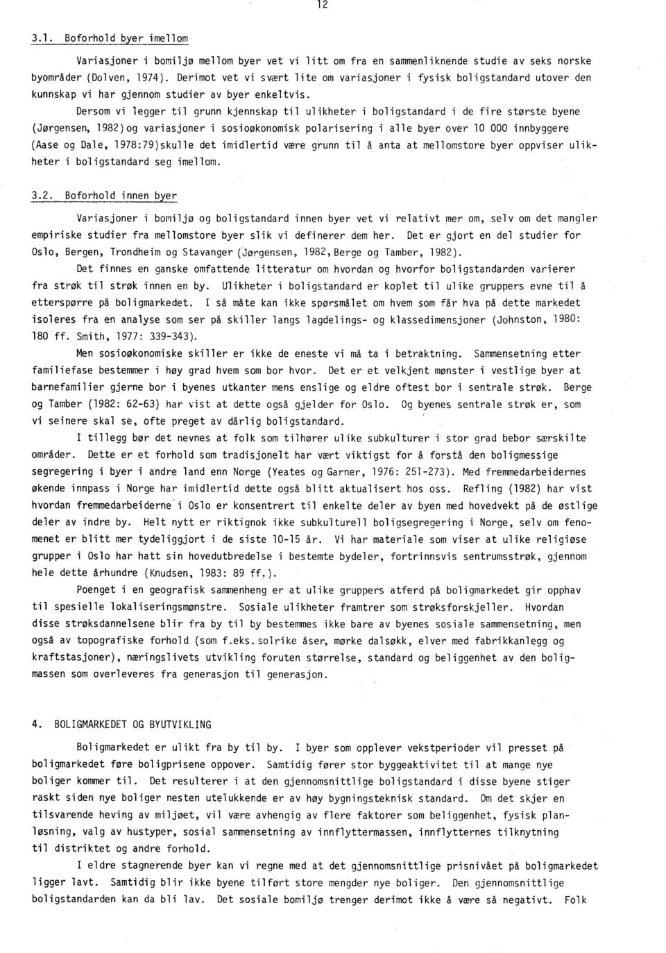 Dersom vi legger til grunn kjennskap til ulikheter i boligstandard i de fire største byene (Jørgensen, 1982)og variasjoner i sosioøkonomisk polarisering i alle byer over 1 innbyggere (Aase og Dale,