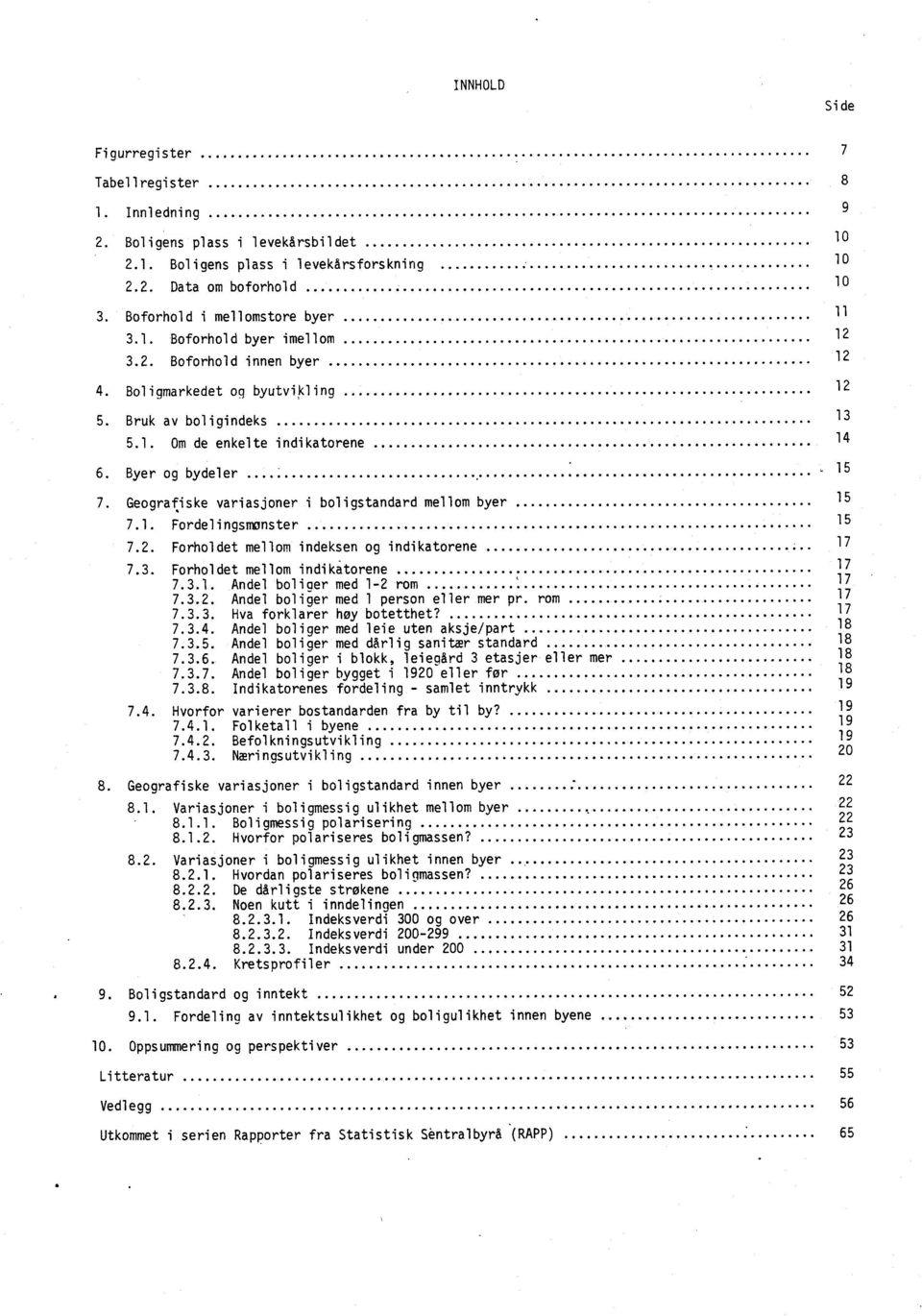 2. Forholdet mellom indeksen og indikatorene...... 7.3. Forholdet mellom indikatorene 7.3.1. Andel boliaer med 1-2 rom...:. 7.3.2. Andel boliger med 1 person eller mer pr. rom. 7.3.3. Hva forklarer høy botetthet?