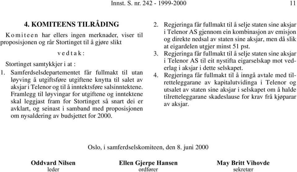 Framlegg til løyvingar for utgiftene og inntektene skal leggjast fram for Stortinget så snart dei er avklart, og seinast i samband med proposisjonen om nysaldering av budsjettet for 20